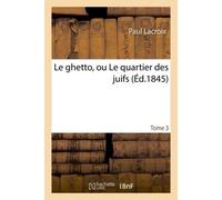 Le ghetto, ou Le quartier des juifs Tome 3 - Paul Lacroix - Hachette Bnf - broché - Livre