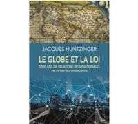 Le globe et la loi - 5000 ans de relations internationales - une histoire de la mondialisation Jacques Huntzinger (Auteur)