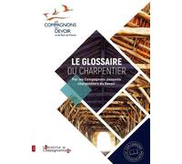 Le Glossaire Du Charpentier - Par Les Compagnons Passants Charpentiers Du Devoir