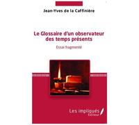 Le Glossaire D'un Observateur Des Temps Présents - Essai Fragmenté