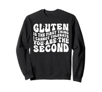 Le Gluten est la première Chose Que Je ne Peux Pas tolérer, tu ES drôle Sweatshirt