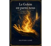 Le Golem est parmi nous: L'intelligence artificielle, du mythe à la maîtrise