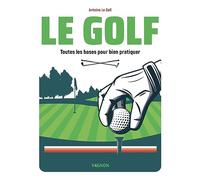 Le Golf - Toutes les bases pour bien pratiquer