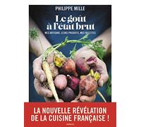 Le Goût à l'état brut: Mes artisans, leurs produits, mes recettes