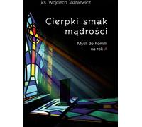 Le goût amer de la sagesse. Réflexions pour une homélie pour l'année A - Wojciech Jaźniewicz (Literatur, Religion auf Polnisch)