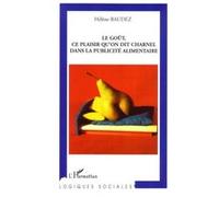 Le Goût, ce plaisir qu'on dit charnel dans la publicité alimentaire - Hélène Baudez - L'harmattan - broché - Essai