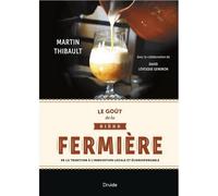 Le gout de la biere fermiere. de la tradition a l'innovation De la tradition à l'innovation locale et écoresponsable - Martin Thibault - Druide - broché - Guide