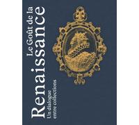 Le Goût de la Renaissance - Un dialogue entre collections