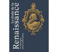 Le Goût de la Renaissance - Un dialogue entre collections