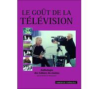 Le Goût De La Télévision - Anthologie Des Cahiers Du Cinéma