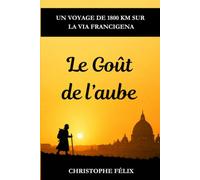 Le Goût de l'aube: Un voyage de 1800 km sur la Via Francigena