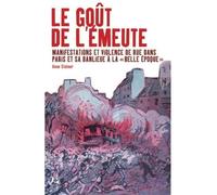 Le Goût de l'émeute Manifestations et violence de rue dans Paris et sa banlieue à la "Belle Époque" - Anne Steiner - L'echappee - broché - Essai