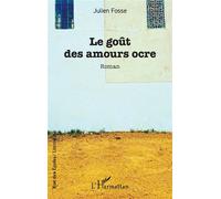 Le goût des amours ocre - Julien Fosse - L'harmattan - broché - Roman