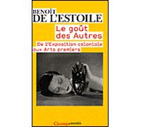 Le Goût des autres De l'exposition coloniale aux arts premiers - Benoît de L'Estoile - Flammarion - broché - Essai