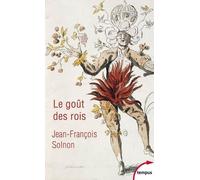 Le Goût Des Rois - De François Ier À Napoléon Iii - L'homme Derrière Le Monarque