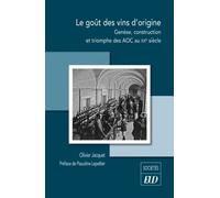 Le goût des vins d'origine: Genèse, construction et triomphe des AOC au XXe siècle
