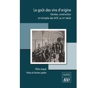 Le goût des vins d'origine Genèse, construction et triomphe des AOC au XXe siècle - Olivier Jacquet - Presses Universitaires De Dijon - broché - Etude