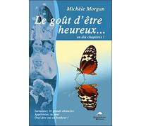 Le Goût D'être Heureux - En Dix Chapitres ! - Surmontez 10 Grands Obstacles ! Apprivoisez La Peur ! Osez Dire Oui Au Bonheur !