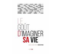 Le Goût D'imaginer Sa Vie - Quarante Penseurs Contemporains À L'épreuve De L'imagination