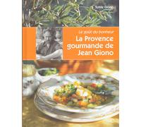 Le Goût Du Bonheur - La Provence Gourmande De Jean Giono