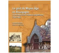 Le Goût Du Moyen Age En Bourgogne - La Rochepot Et Les Châteaux Néogothiques (1820-1940)