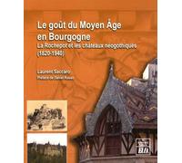Le Goût Du Moyen Age En Bourgogne - La Rochepot Et Les Châteaux Néogothiques (1820-1940)