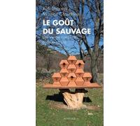 Le goût du sauvage: Une vie de complicité avec la nature