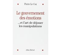 Le Gouvernement des émotions: ... et l'art de déjouer les manipulations