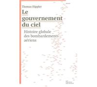 Le Gouvernement du ciel Histoire globale des bombardements aériens - Thomas Hippler - Les Prairies Ordinaires - broché - Essai