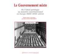 Le gouvernement mixte. Idéal de gouvernement et variation d'un modele en Europe De l'idéal politique au monstre constitutionnel - Marie Gaille-Nikodimov - Publ.de St-Etienne - broché - Etude