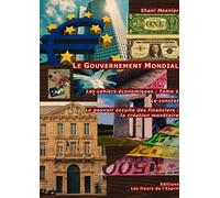 Le Gouvernement Mondial ; Le constat ; Le pouvoir occulte des financiers : la création monétaire ; Les cahiers économiques : Tome 1