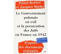 Le gouvernement polonais en exil et la persécutiondes juifs en france en 1942 BURKO JACQUES (Auteur), KORZEC PAWEL (Auteur)