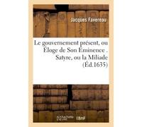 Le gouvernement présent, ou Éloge de Son Éminence . Satyre, ou la Miliade - Jacques Favereau - Hachette Bnf - broché - Livre