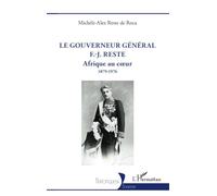 Le gouverneur général F.-J. Reste Afrique au cœur 1879-1976 - Michèle-Alex Reste De Roca - L'harmattan - broché - Biographie