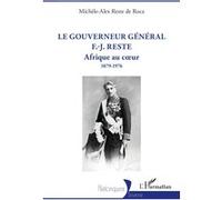 Le gouverneur général F.-J. Reste Afrique au cœur 1879-1976 - Michèle-Alex Reste De Roca - L'harmattan - broché - Biographie