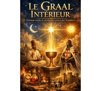 Le Graal Intérieur: Alchimie soufie et chrétienne, trésor des Templiers