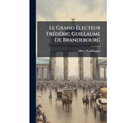 Le Grand Ã lecteur FrÃ(c)dÃ(c)ric Guillaume De Brandebourg