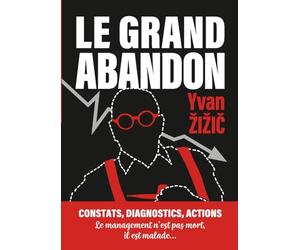 Le Grand Abandon: Le management n'est pas mort (constats, diagnostic, actions)