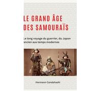 Le grand âge des samouraïs: Le long voyage du guerrier, du Japon ancien aux temps modernes