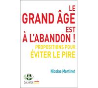 Le grand âge est à l'abandon ! Propositions pour éviter le pire - Nicolas Martinet - Salvator - broché - Essai