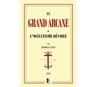 Le Grand Arcane: ou l'Occultisme dévoilé
