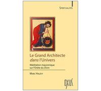 Le Grand Architecte Dans L'univers - Méditation Maçonnique Sur L'ordre Du Divin