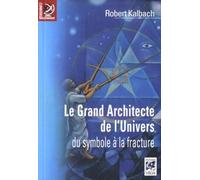 Le Grand Architecte de l'Univers, du symbole à la fracture Robert Kalbach (Auteur)