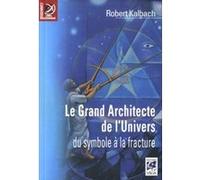 Le Grand Architecte de l'Univers, du symbole à la fracture Robert Kalbach (Auteur)