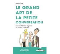 Le grand art de la petite conversation: Comment briser la glace en toutes occasions