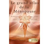 Le grand atlas de la ménopause: Bouffées de chaleur, sommeil, poids, humeur : le guide sur-mesure combinant science, médecine chinoise et Ayurveda.
