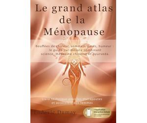 Le grand atlas de la ménopause: Bouffées de chaleur, sommeil, poids, humeur : le guide sur-mesure combinant science, médecine chinoise et Ayurveda.
