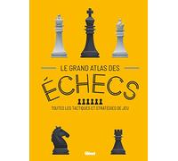 Le Grand Atlas des échecs: Toutes les tactiques et stratégies de jeu