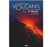 Le grand Atlas des volcans: Les feux de la Terre
