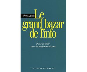 Le grand bazar de l'info: pour en finir avec le majournalisme